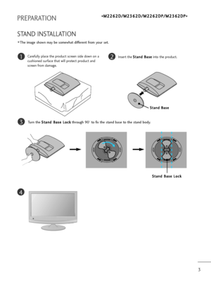 Page 43
PREPARATION
STAND INSTALLATION 
The image shown may be somewhat different from your set.
12
3
Carefully place the product screen side down on a
cushioned surface that will protect product and
screen from damage.Insert the S St
ta
an
nd
d 
 B
Ba
as
se
e
into the product.
Turn the S St
ta
an
nd
d 
 B
Ba
as
se
e 
 L
Lo
oc
ck
k
through 90°to fix the stand base to the stand body.
S St
ta
an
nd
d 
 B
Ba
as
se
e 
 L
Lo
oc
ck
k
4
OPENOPEN
< 
>
S
St
ta
an
nd
d 
 B
Ba
as
se
e
OPENOPEN
 