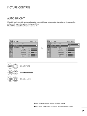 Page 3837
PICTURE CONTROL
Select PICTURE.
2
Select A Au
ut
to
o 
 B
Br
ri
ig
gh
ht
t.
.
3
Select On or Off.
1
MENU
ENTER
ENTER
When ON is selected, this function adjusts the screen brightness automatically, depending on the surrounding
environment, to provide optimal viewing conditions.
When OFF is selected, this function is turned off.
AUTO BRIGHT
Aspect Ratio : 16:9
Auto Bright : Off
Picture Mode : Vivid
• Backlight 100
• Contrast 100
• Brightness 50
• Sharpness 70
• Color 70
PICTUREMoveEnter
E
Auto Bright :...