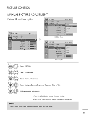 Page 4241
MANUAL PICTURE ADJUSTMENT
Picture Mode-User option
NOTE!
G You cannot adjust color, sharpness and tint in the RGB, DVI mode.Select PICTURE.
2
Select Picture Mode.
4
Select Backlight, Contrast, Brightness, Sharpness, Color or Tint.
5
Make appropriate adjustments.
1
3
Select desired picture value.
MENU
ENTER
ENTER
ENTER
ENTER
• Press the MENU button to close the menu window.
• Press the RETURN button to move to the previous menu screen.
PICTURE CONTROL
Aspect Ratio : 16:9
Auto Bright : Off
Picture Mode...