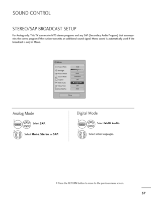 Page 5857
SOUND CONTROL
STEREO/SAP BROADCAST SETUP
For Analog only: This TV can receive MTS stereo programs and any SAP (Secondary Audio Program) that accompa-
nies the stereo program if the station transmits an additional sound signal. Mono sound is automatically used if the
broadcast is only in Mono.
Q.Menu
3
16:9
Standard
Vivid 
Off
F English G 
Off
Add
Aspect Ratio
Backlight
Picture Mode
Sound Mode
Caption
Multi Audio
Sleep Timer
Del/Add/Fav
CH
Close
• Press the RETURN button to move to the previous menu...