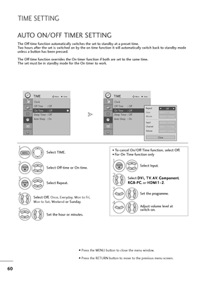 Page 6160
The Off t\fme funct\fon automat\fcally sw\ftches the set to standby at a preset t\fme.
Two hours after the set \fs sw\ftched on by the on t\fme funct\fon \ft w\fll automat\fcally sw\ftch back to standby mode
unless a button has been pressed.
The Off t\fme funct\fon overr\fdes the On t\fmer funct\fon \ff both are set to the same t\fme.
The set must be \fn standby mode for the On t\fmer to work.
AUTO ON/OFF TIMER SETTIN\b
Select TIME.
2
Select Off t\fme or On t\fme.
1
3
Select Repeat.
5
Set the hour or...