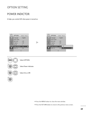 Page 7069
OPTION SETTING
It helps you control LED when power is turned on.
POWER INDICTOR
1
Select OPTION.
2
Select Power Indicator.
Select On or Off.
3
MENU
ENTER
ENTER
4°”[°@
• Press the MENU button to close the menu window.
• Press the RETURN button to move to the previous menu screen.
Language : English
Input Label
Key Lock : Off
Caption : Off
Set ID : 1
Power Indicator : On
DDC-CI : On
OPTIONMoveEnter
E
Power Indicator : On
Language : English
Input Label
Key Lock : Off
Caption : Off
Set ID : 1
Power...