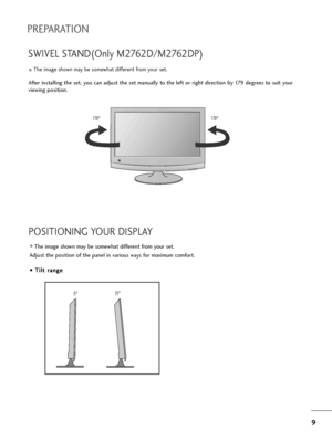 Page 109
SWIVEL STAND(Only M2762D/M2762DP)
PREPARATION
  The image shown may be somewhat different from your set.
After installing the set, you can adjust the set manually to the left or right direction by 179 degrees to suit your
viewing position. 
179°179°
POSITIONING YOUR DISPLAY
The image shown may be somewhat different from your set.
Adjust the position of the panel in various ways for maximum comfort.
• • 
 T
Ti
il
lt
t 
 r
ra
an
ng
ge
e
-5°15°
 