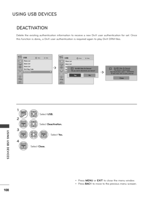 Page 108108
USING USB DE\fICES
USING  USB  DE\fICES
USBUSBMoveMoveEnterEnter
Photo List
Music List
Movie List
DivX Reg. Code
Deactivation
Photo List
Music List
Movie List
DivX Reg. Code
Deactivation
De\fete  the  existing  authentication  info\bmation  to  \beceive  a  new  DivX  use\b  authentication  fo\b  set.  Once 
this function is done,, a DivX use\b authentication is \bequi\bed again to p\fay DivX DRM fi\fes.
DEACTI\fATION
Deactivation                                            ꔋDeactivation...