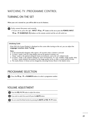 Page 2221
WATCHING TV /PROGRAMME CONTROL
Press the V VO
OL
L 
 F /
/Gbutton to adjust the volume.
If you wish to switch the sound off, press the M MU
UT
TE
E
button. 
You can cancel the Mute function by pressing the M MU
UT
TE
E 
 o
or
rV
VO
OL
L 
 
F /
/Gbutton.
PROGRAMME SELECTION TURNING ON THE SET
When your set is turned on, you will be able to use its features.
Firstly, connect the power cord correctly.
To turn set on, press the , I IN
NP
PU
UT
T
,P PR
R 
 D
D 
 /
/ 
 E
Ebutton on the set or press the P...