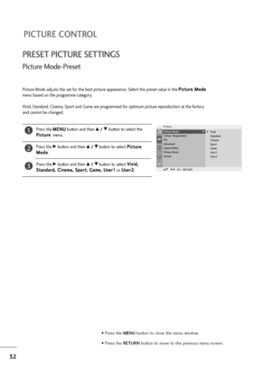 Page 3332
PICTURE CONTROL
PRESET PICTURE SETTINGS
Picture Mode adjusts the set for the best picture appearance. Select the preset value in the P Pi
ic
ct
tu
ur
re
e 
 M
Mo
od
de
e
menu based on the programme category.
Vivid, Standard, Cinema, Sport and Game are programmed for optimum picture reproduction at the factory
and cannot be changed.
Press the M ME
EN
NU
U
button and then 
D D 
 /
/ 
 E
Ebutton to select the
P Pi
ic
ct
tu
ur
re
e
menu.
Press the 
Gbutton and then D D 
 /
/ 
 E
Ebutton to select P Pi
ic...