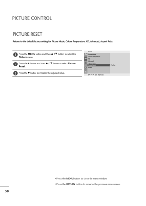 Page 3938
PICTURE CONTROL
• Press the MENUbutton to close the menu window.
• Press the RETURN button to move to the previous menu screen.
PICTURE RESET
Press the M ME
EN
NU
U
button and then D D 
 /
/ 
 E
Ebutton to select the
P Pi
ic
ct
tu
ur
re
e
menu.
Press the 
Gbutton and then D D 
 /
/ 
 E
Ebutton to select P Pi
ic
ct
tu
ur
re
e
R Re
es
se
et
t
. 
Press the 
Gbutton to initialize the adjusted value.
Returns to the default factory setting for Picture Mode, Colour Temperature, XD, Advanced, Aspect Ratio.
1...