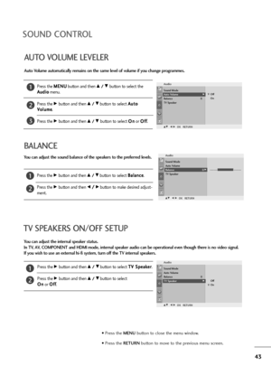 Page 4443
TV SPEAKERS ON/OFF SETUP
You can adjust the internal speaker status.
In TV, AV, COMPONENT and HDMI mode, internal speaker audio can be operational even though there is no video signal.
If you wish to use an external hi-fi system, turn off the TV internal speakers.
Press the 
Gbutton and then D D 
 /
/ 
 E
Ebutton to select T TV
V 
 S
Sp
pe
ea
ak
ke
er
r
. 
Press the 
Gbutton and then D D 
 /
/ 
 E
Ebutton to select 
O On
n
or O Of
ff
f
.
1
2
Audio
G
DE F GO OK
KR
RE
ET
TU
UR
RN
N
Off
On Sound Mode...