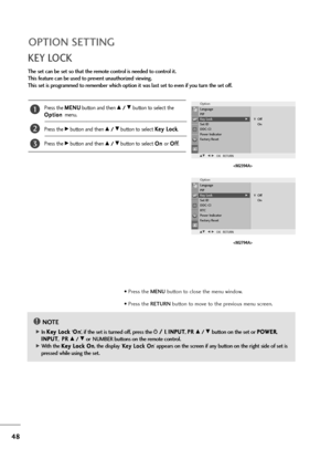 Page 4948
OPTION SETTING
• Press the MENUbutton to close the menu window.
• Press the RETURN button to move to the previous menu screen.
KEY LOCK
NOTE!
G G 
 In K Ke
ey
y 
 L
Lo
oc
ck
k 
 
‘O On
n
’, if the set is turned off, press the r r/
/ 
 I
I
,I IN
NP
PU
UT
T
, P PR
R 
 D
D 
 /
/ 
 E
E 
 button on the set or P PO
OW
WE
ER
R
,
I IN
NP
PU
UT
T
,  P PR
R 
 
D
D 
 /
/ 
 E
Eor NUMBER buttons on the remote control.
G
G 
 With the K Ke
ey
y 
 L
Lo
oc
ck
k 
 O
On
n
, the display ‘K Ke
ey
y 
 L
Lo
oc
ck
k 
 O
On...