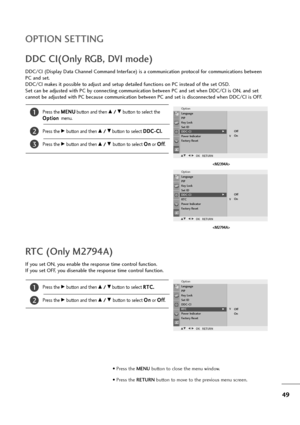 Page 5049
OPTION SETTING
• Press the MENUbutton to close the menu window.
• Press the RETURN button to move to the previous menu screen.
DDC/CI (Display Data Channel Command Interface) is a communication protocol for communications between
PC and set.
DDC/CI makes it possible to adjust and setup detailed functions on PC instead of the set OSD.
Set can be adjusted with PC by connecting communication between PC and set when DDC/CI is ON, and set
cannot be adjusted with PC because communication between PC and set...