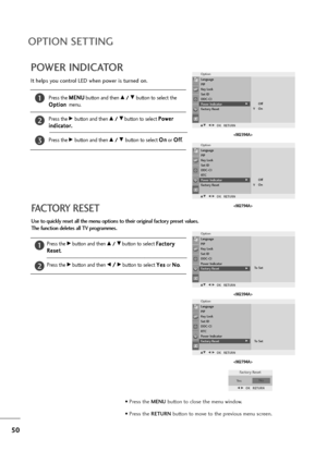 Page 5150
OPTION SETTING
It helps you control LED when power is turned on.
POWER INDICATOROption
G
DE F GO OK
KR
RE
ET
TU
UR
RN
N
Language
PIP
Key Lock
Set ID
DDC-CI
Power Indicator
Factory ResetV
Press the M ME
EN
NU
U
button and then D D 
 /
/ 
 E
Ebutton to select the
O Op
pt
ti
io
on
n
menu.
Press the 
Gbutton and then D D 
 /
/ 
 E
Ebutton to select P Po
ow
we
er
r
i in
nd
di
ic
ca
at
to
or
r.
.
Press the 
Gbutton and then D D 
 /
/ 
 E
E 
 button to select O On
n
or O Of
ff
f
.
1
2
3
Off
On
Option
G
DE F...