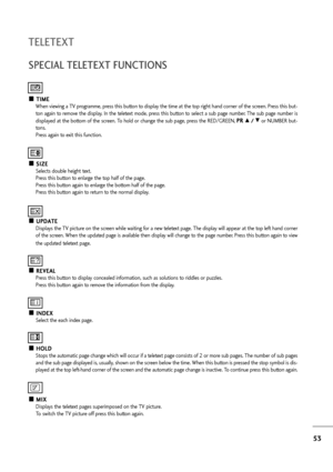 Page 5453
TELETEXT
SPECIAL TELETEXT FUNCTIONS
A AT
TI
IM
ME
E
When viewing a TV programme, press this button to display the time at the top right hand corner of the screen. Press this but-
ton again to remove the display. In the teletext mode, press this button to select a sub page number. The sub page number is
displayed at the bottom of the screen. To hold or change the sub page, press the RED/GREEN, P PR
R 
 
D
D 
 /
/ 
 E
Eor NUMBER but-
tons.
Press again to exit this function.
A AS
SI
IZ
ZE
E
Selects...