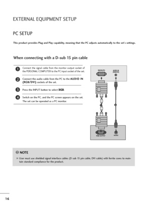 Page 1716
EXTERNAL EQUIPMENT SETUP
PC SETUP
This product provides Plug and Play capability, meaning that the PC adjusts automatically to the set's settings. 
When connecting with a D-sub 15 pin cable
4
Connect  the  signal  cable  from  the  monitor  output  socket  of
the PERSONAL COMPUTER to the PC input socket of the set.
Connect the audio cable from the PC to the A AU
UD
DI
IO
O 
 I
IN
N
( (R
RG
GB
B/
/D
DV
VI
I)
)
sockets of the set.
Press the INPUT button to select RGB.
Switch on the PC, and the PC...