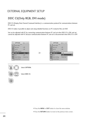 Page 2524
EXTERNAL EQUIPMENT SETUP
• Press the MENUor EXITbutton to close the menu window.
• Press the RETURN button to move to the previous menu screen.
DDC/CI (Display Data Channel Command Interface) is a communication protocol for communications between
PC and set.
DDC/CI makes it possible to adjust and setup detailed functions on PC instead of the set OSD
Set can be adjusted with PC by connecting communication between PC and set when DDC/CI is ON, and set
cannot be adjusted with PC because communication...