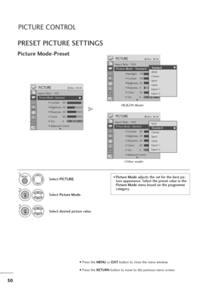 Page 5150
PICTURE CONTROL
PRESET PICTURE SETTINGS
Picture Mode-Preset
Select PICTURE.
2
Select Picture Mode.
3
Select desired picture value.
1• Picture Modeadjusts the set for the best pic-
ture appearance. Select the preset value in the
Picture Modemenu based on the programme
category.


MENU
OK 
OK 
• Press the MENUor EXITbutton to close the menu window.
• Press the RETURN button to move to the previous menu screen.
Aspect Ratio : 16:9
Picture Mode : Standard
• Backlight 100
• Contrast 100
• Brightness 50
•...