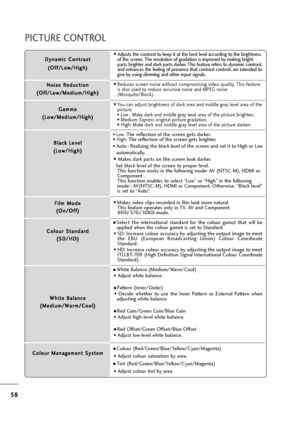 Page 5958
PICTURE CONTROL
D Dy
yn
na
am
mi
ic
c 
 C
Co
on
nt
tr
ra
as
st
t
( (O
Of
ff
f/
/L
Lo
ow
w/
/H
Hi
ig
gh
h)
)
Adjusts the contrast to keep it at the best level according to the brightness
of the screen. The resolution of gradation is improved by making bright
parts brighter and dark parts darker. This feature refers to dynamic contrast,
and enhances the feeling of presence that contrast controls are intended to
give by using dimming and other input signals.
N No
oi
is
se
e 
 R
Re
ed
du
uc
ct
ti
io
on...