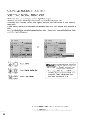 Page 6968
SOUND &LANGUAGE CONTROL
SELECTING DIGITAL AUDIO OUT
This function allows you to select your preferred Digital Audio Output.
The TV can only output DOLBY Digital if a channel is broadcast with Dolby Digital audio.
When Dolby digital is available, selecting Dolby Digital in the Digital Audio Out menu will set SPDIF output to
Dolby Digital 
If Dolby Digital is selected in the digital audio out menu when dolby digital is not available, SPDIF output will be
PCM.
Even if both Dolby Digital and Audio...