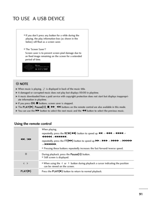 Page 9291
TO USE  A USB DEVICE
If you don't press any button for a while during the
playing, the play information box (as shown in the
below) will float as a screen saver.
The ‘Screen Saver’?
Screen saver is to prevent screen pixel damage due to
an fixed image remaining on the screen for a extended
period of time.
NOTE!
G GWhen music is playing,  is displayed in back of the music title.
G
GA damaged or corrupted music does not play but displays 00:00 in playtime.
G
GA music downloaded from a paid service...