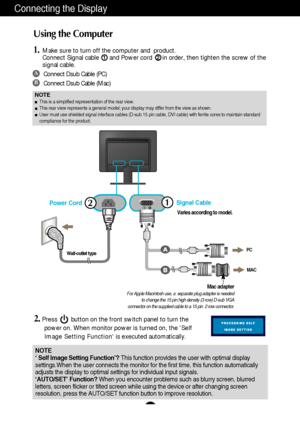 Page 7A6
Using the Computer
1.Make sure to turn off the computer and  product.
Connect Signal cable      and Power cord      in order, then tighten the screw of the
signal cable. 1
2.Press        button on the front switch panel to turn the
power on. When monitor power is turned on, the Self
Image Setting Function is executed automatically.
2
Connecting the Display
A
B
Connect Dsub Cable (PC)
Connect Dsub Cable (Mac)
NOTEThis is a simplified representation of the rear view.
This rear view represents a general...