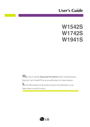 Page 1
Make sure to read the Important Precautions before using the product. 
Keep the Users Guide(CD) in an accessible place for future reference.\
See the label attached on the product and give the information to your
dealer when you ask for service.
W1542S
W1742S
W1941S
User’s Guide
 