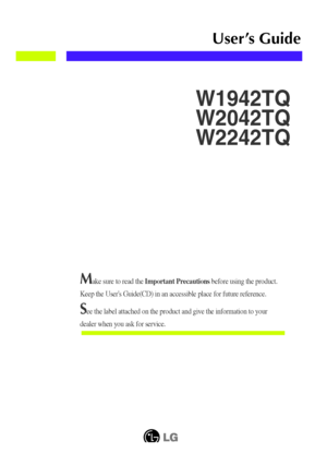 Page 1Make sure to read the Important Precautionsbefore using the product. 
Keep the Users Guide(CD) in an accessible place for future reference.
See the label attached on the product and give the information to your
dealer when you ask for service.
W1942TQ
W2042TQ
W2242TQ
User’s Guide
 