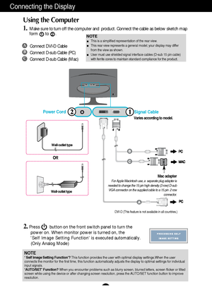 Page 7A6
Connecting the Display
OR
Using the Computer
1.Make sure to turn off the computer and  product. Connect the cable as below sketch map
form to .
12
2.Press        button on the front switch panel to turn the 
power on. When monitor power is turned on, the 
Self Image Setting Function is executed automatically.
(Only Analog Mode)
NOTE‘ Self Image Setting Function’? This function provides the user with optimal display settings.When the user
connects the monitor for the first time, this function...