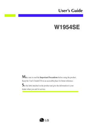 Page 1Make sure to read the Important Precautionsbefore using the product. 
Keep the Users Guide(CD) in an accessible place for future reference.
See the label attached on the product and give the information to your
dealer when you ask for service.
W1954SE
User’s Guide
 