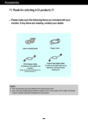 Page 54
Accessories
!!! Thank for selecting LGE products !!! 
Please make sure the following items are included with your
monitor. If any items are missing, contact your dealer.
Users Guide/CardsPower Cord
15-pin D-Sub Signal Cable
(To set it up, this signal cable may be
attached to  this product before
shipping out.)DVI-D Signal Cable
(This feature is not available in all
countries.)
(Only 
W1946T/W1946TN/W2046T/
W2246T/W2346T)
NOTEThis accessories may look different from those shown here.User must use...