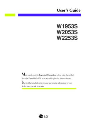 Page 1Make sure to read the Important Precautionsbefore using the product. 
Keep the Users Guide(CD) in an accessible place for future reference.
See the label attached on the product and give the information to your
dealer when you ask for service.
W1953S
W2053S
W2253S
User’s Guide
 