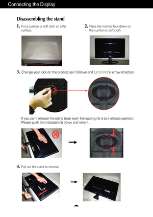 Page 76
Connecting the Display
Disassembling the stand
1.Put a cushion or soft cloth on a flat
surface.
3.Change your lock on the product as it follows and turn it in the arrow d\
irection.
2.Place the monitor face down on
the cushion or soft cloth.
If you cant release the stand base even the locking rib is at a release\
 position,
Please push the indicated rib down and retry it.
4.Pull out the stand to remove.
 