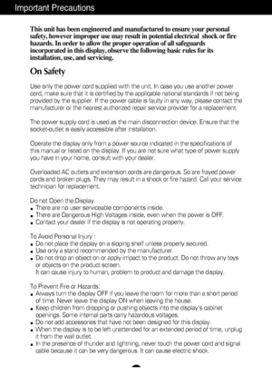 Page 2A1
This unit has been engineered and manufactured to ensure your personal
safety, however improper use may result in potential electrical  shock or fire
hazards. In order to allow the proper operation of all safeguards
incorporated in this display, observe the following basic rules for its
installation, use, and servicing.
On Safety
Use only the power cord supplied with the unit. In case you use another \
power
cord, make sure that it is certified by the applicable national standard\
s if not being...