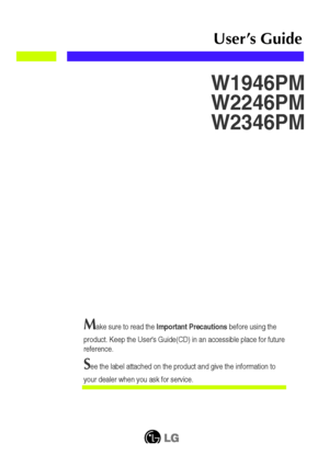 Page 1Make sure to read the Important Precautionsbefore using the
product. Keep the Users Guide(CD) in an accessible place for future
reference.
See the label attached on the product and give the information to
your dealer when you ask for service.
W1946PM
W2246PM
W2346PM
User’s Guide
 