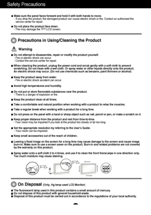 Page 4Safety Precautions
3
Precautions in Using/Cleaning the Product
Warning
Do not attempt to disassemble, repair or modify the product yourself.
- Fire or electric shock can occur.
- Contact the service center for repair.
When cleaning the product, unplug the power cord and scrub gently with a soft cloth to prevent
scratching. Do not clean with a wet cloth. Or spray water or other liquids directly onto the product. 
An electric shock may occur. (Do not use chemicals such as benzene, paint thinners or...