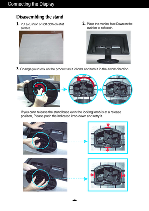 Page 87
Connecting the Display
..
Disassembling the stand
1.Put a cushion or soft cloth on aflat
surface.
3.Change your lock on the product as it follows and turn it in the arrow direction.
2.Place the monitor face Down on the
cushion or soft cloth.
If you cant release the stand base even the locking knob is at a release
position, Please push the indicated knob down and retry it.
 