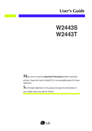 Page 1Make sure to read the Important Precautionsbefore using the
product. Keep the Users Guide(CD) in an accessible place for future
reference.
See the label attached on the product and give the information to
your dealer when you ask for service.
W2443S
W2443T
User’s Guide
 