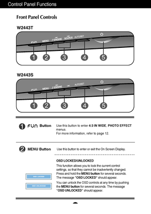 Page 98
Control Panel Functions
Front Panel Controls
ButtonUse this button to enter 4:3 IN WIDE, PHOTO EFFECT
menus.
For more information, refer to page 12.
MENU ButtonUse this button to enter or exit the On Screen Display.
OSD LOCKED/UNLOCKED
This function allows you to lock the current control
settings, so that they cannot be inadvertently changed.
Press and hold the MENU buttonfor several seconds.
The message OSD LOCKEDshould appear.
You can unlock the OSD controls at any time by pushing
the MENU buttonfor...