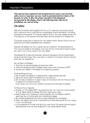 Page 2A1
This unit has been engineered and manufactured to ensure your personal
safety, however improper use may result in potential electrical  shock or fire
hazards. In order to allow the proper operation of all safeguards
incorporated in this display, observe the following basic rules for its
installation, use, and servicing.
On Safety
Use only the power cord supplied with the unit. In case you use another power
cord, make sure that it is certified by the applicable national standards if not being
provided...