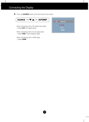 Page 8A7
Connecting the Display
4.Press the SOURCEbutton at the front side of the monitor.
When connecting with a DVI signal input cable.
• Select DVI: DVI digital signal.
When connecting with a D-sub signal cable.
• Select RGB: D-sub analogue signal.
When connecting with a HDMI cable.
• Select HDMI
RGB
DVI INPUT
HDMI
 