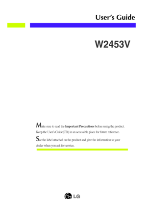 Page 1Make sure to read the Important Precautionsbefore using the product. 
Keep the Users Guide(CD) in an accessible place for future reference.
See the label attached on the product and give the information to your
dealer when you ask for service.
W2453V
User’s Guide
 