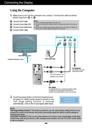 Page 6A5A5
Using the Computer
1.Make sure to turn off the computer and  product. Connect the cable as below
sketch map form        to        .12
Connecting the Display
Wall-outlet typeHeadphone/Earphone Input
Power Cord
A
B
C
D
Connect DVI-D Cable
Connect D-sub Cable (PC)
Connect D-sub Cable (Mac)
Connect HDMI Cable
Mac adapterFor Apple Macintosh use, a  separate plug adapter is needed
to change the 15 pin high density (3 row) D-sub VGA
connector on the supplied cable to a 15 pin  2 row connector.
DVI-D(This...