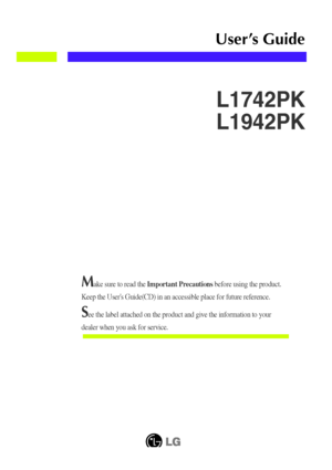 Page 1Make sure to read the Important Precautionsbefore using the product. 
Keep the Users Guide(CD) in an accessible place for future reference.
See the label attached on the product and give the information to your
dealer when you ask for service.
L1742PK
L1942PK
User’s Guide
 