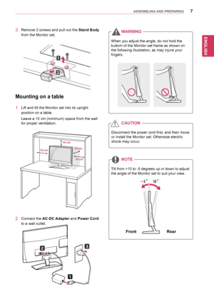 Page 77
ENGENGLISH
ASSEMBLING AND PREPARING
When	you	adjust	the	angle,	do	not	hold	the	
buttom	of	the	Monitor	set	frame	as	shown	on	
the	following	illustration,	as	may	injure	your	
fingers.
WARNING
Mounting on a table
1	 Lift	and	tilt	the	Monitor	set	into	its	upright	
position	on	a	table.
Leave	a	10	cm	(minimum)	space	from	the	wall	
for	proper	ventilation.
3	 Remove	2	screws	and	pull	out	the	Stand Body	
from	the	Monitor	set.
2	 Connect	the	AC-DC Adapter	and	Power Cord	
to	a	wall	outlet.
Disconnect	the 	power...