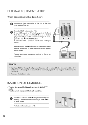 Page 1918
EXTERNAL EQUIPMENT SETUP
When connecting with a Euro Scart
Connect  the  Euro  scart  socket  of  the  VCR  to  the  Euro
scart socket of the set.
Press the P PL
LA
AY
Y
button on the VCR.
If  your  VCR  outputs  an  AV  switching  signal  via  the  Scart
lead,  the  set  will  auto  switch  to 
AV  1mode  on  start  of
playback, but if you want to keep on watching in TV mode,
press the 
D D/
/ 
 E
Eor NUMBER buttons.
If connected to A AV
V2
2 
 
Euro scart socket, select A AV
V2
2 
 
input
source....