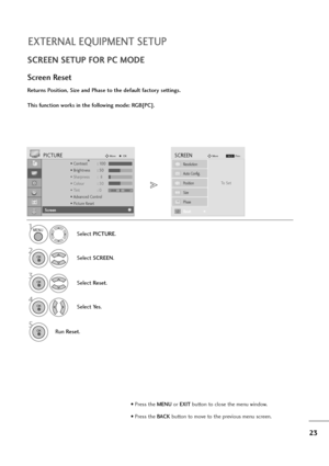 Page 2423
EXTERNAL EQUIPMENT SETUP
SCREEN SETUP FOR PC MODE
Returns Position, Size and Phase to the default factory settings.
This function works in the following mode: RGB[PC].
Screen Reset
1
Select PICTURE.
2
Select SCREEN.
3
Select Reset.
5
Run Reset.
• Contrast : 100
• Brightness : 50
• Sharpness :  8
• Colour : 50
• Tint : 0
• Advanced Control
• Picture Reset
PICTUREMoveOKD
Screen
To   S e t
Auto Config.
SCREENMove
Prev.BACK
Resolution
Position
Size
Phase
ResetG
MENU
OK 
OK 
OK 
4
Select Ye s.OK 
• Press...