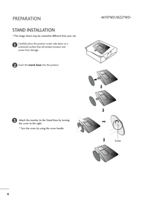 Page 54
PREPARATION
STAND INSTALLATION 
The image shown may be somewhat different from your set.
1
2
3
Carefully place the product screen side down on a
cushioned surface that will protect product and
screen from damage.
Insert the s st
ta
an
nd
d 
 b
ba
as
se
e
into the product
Attach the monitor to the Stand Base by turning
the screw to the right.
* Turn the screw by using the screw handle
Screw

ZownloadedhfromhManualMonitor6comhManuals 