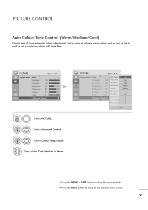Page 5251
PICTURE CONTROL
Picture Mode  : Vivid
• Backlight 100
• Contrast 100
• Brightness 50
• Sharpness 70
• Colour 70
• Tint 0
• Advanced Control
PICTUREMoveOK
E D• 
Advanced Control
Choose one of three automatic colour adjustments. Set to warm to enhance warm colours such as red, or set to
cool to see less intense colours with more blue.
Auto Colour Tone Control (Warm/Medium/Cool)
Select PICTURE.
2
Select Advanced Control.
3
Select Colour Temperature.
4
Select either Cool, Mediumor Warm.
1
Picture Mode  :...