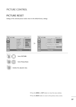 Page 5857
PICTURE CONTROL
PICTURE RESET
Settings of the selected picture modes return to the default factory settings.
Select PICTURE.
2
Select Picture Reset.
3
Initialize the adjusted value.
1
• Backlight 100
• Contrast 100
• Brightness 50
• Sharpness 70
• Colour 70
• Tint 0
• Advanced Control
PICTUREMoveOKD
• 
Picture Reset
• Backlight 100
• Contrast 100
• Brightness 50
• Sharpness 70
• Colour 70
• Tint 0
• Advanced Control
PICTUREMoveOKD
• 
Picture Reset
Resetting video configuration...i i
MENU
OK 
OK 
•...