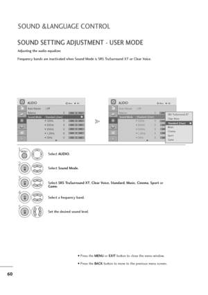 Page 6160
SOUND &LANGUAGE CONTROL
• Press the MENUor EXITbutton to close the menu window.
• Press the BACK button to move to the previous menu screen.
SOUND SETTING ADJUSTMENT - USER MODE
Adjusting the audio equalizer.
Frequency bands are inactivated when Sound Mode is SRS TruSurround XT or Clear Voice.
Select AUDIO.
2
Select Sound Mode.
3
Select SRS TruSurround XT, Clear Voice, Standard, Music, Cinema, Sportor
Game.
Set the desired sound level.
1
4
Select a frequency band.
MENU
OK 
OK 
OK 
5OK 
Auto Volume :...