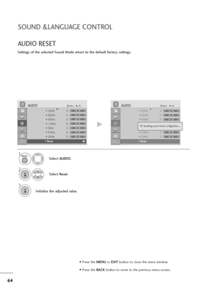 Page 6564
SOUND &LANGUAGE CONTROL
• 120Hz 0
• 200Hz 0
• 500Hz 0
• 1.2KHz 0
• 3KHz 0
• 7.5KHz 0
• 12KHz 0
• Reset
AUDIOMoveOKD
• Reset
• 120Hz 0
• 200Hz 0
• 500Hz 0
• 1.2KHz 0
• 3KHz 0
• 7.5KHz 0
• 12KHz 0
• Reset
AUDIOMoveOKD
• Reset
AUDIO RESET
Settings of the selected Sound Mode return to the default factory settings.
Select AUDIO.
2
Select Reset.
3
Initialize the adjusted value.
1
Resetting sound mode configuration...i
i
MENU
OK 
OK 
• Press the MENUor EXITbutton to close the menu window.
• Press the BACK...