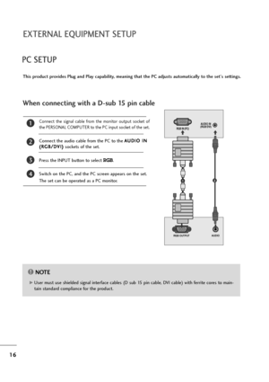 Page 1716
EXTERNAL EQUIPMENT SETUP
PC SETUP
This product provides Plug and Play capability, meaning that the PC adjusts automatically to the set's settings. 
When connecting with a D-sub 15 pin cable
4
Connect  the  signal  cable  from  the  monitor  output  socket  of
the PERSONAL COMPUTER to the PC input socket of the set.
Connect the audio cable from the PC to the A AU
UD
DI
IO
O 
 I
IN
N
( (R
RG
GB
B/
/D
DV
VI
I)
)
sockets of the set.
Press the INPUT button to select RGB.
Switch on the PC, and the PC...